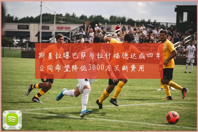 斯基拉曝巴萨与拉什福德达成四年合同希望降低3000万买断费用