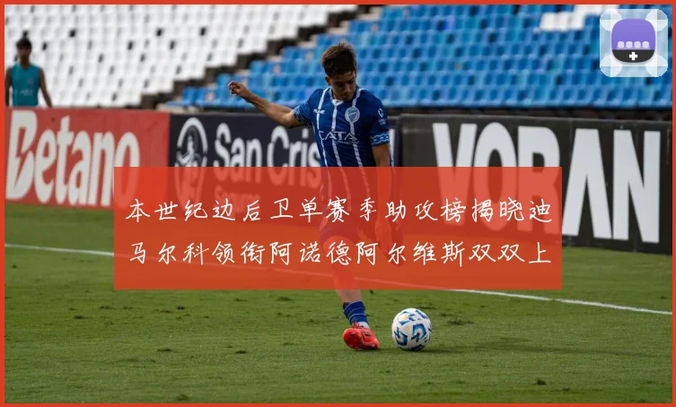 本世纪边后卫单赛季助攻榜揭晓迪马尔科领衔阿诺德阿尔维斯双双上榜